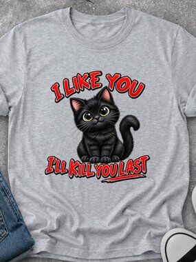 Black Cat TShirt Graphic Tee Funny Sarcastic I Like You I'll Kill You Last Gift